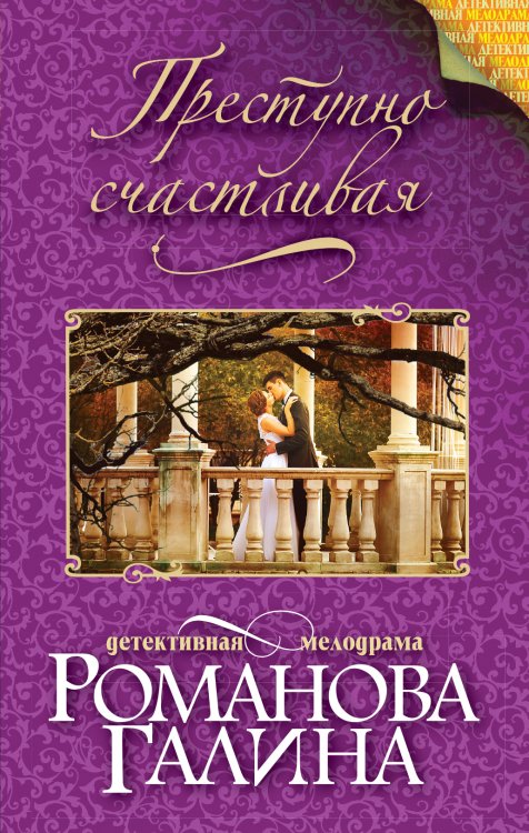 Обложка книги «Преступно счастливая» — Галина Романова, ISBN 9785042247255