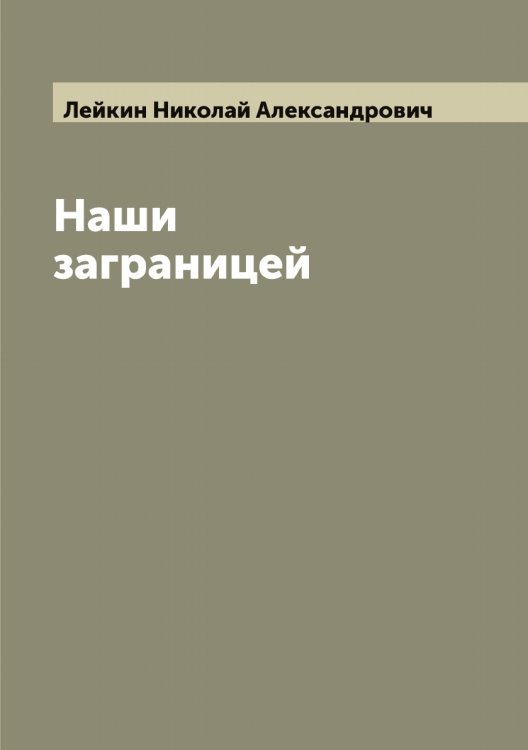 Наши заграницей Обложка книги «Наши заграницей» — Лейкин Николай Александрович, ISBN 9785519929394