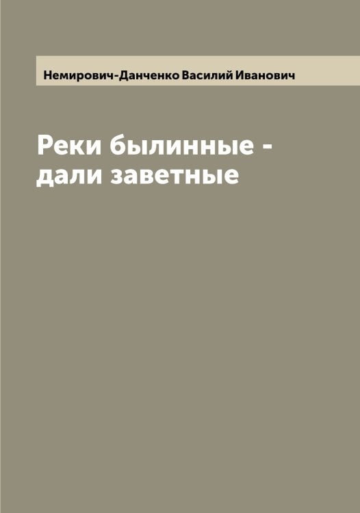Обложка книги «Реки былинные - дали заветные» — Немирович-Данченко Василий Иванович, ISBN 9785519991391