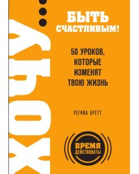 ХОЧУ… быть счастливым! 50 уроков, которые изменят твою жизнь