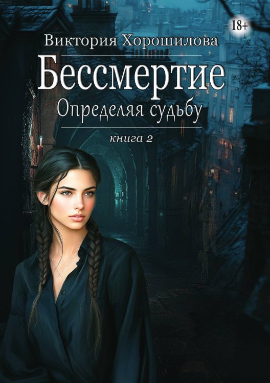 Обложка книги «Бессмертие. Определяя судьбу. Книга 2» — Виктория Хорошилова, ISBN 9785521940332