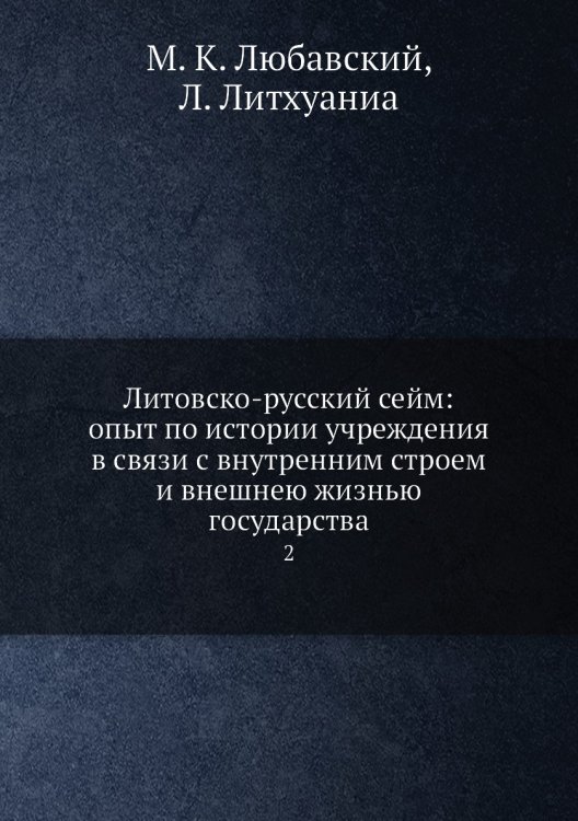 Литовско-русский сейм: опыт по истории учреждения в связи с внутренним строем и внешнею жизнью государства