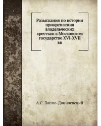 Разыскания по истории прикрепления владельческих крестьян в Московском государстве XVI-XVII вв