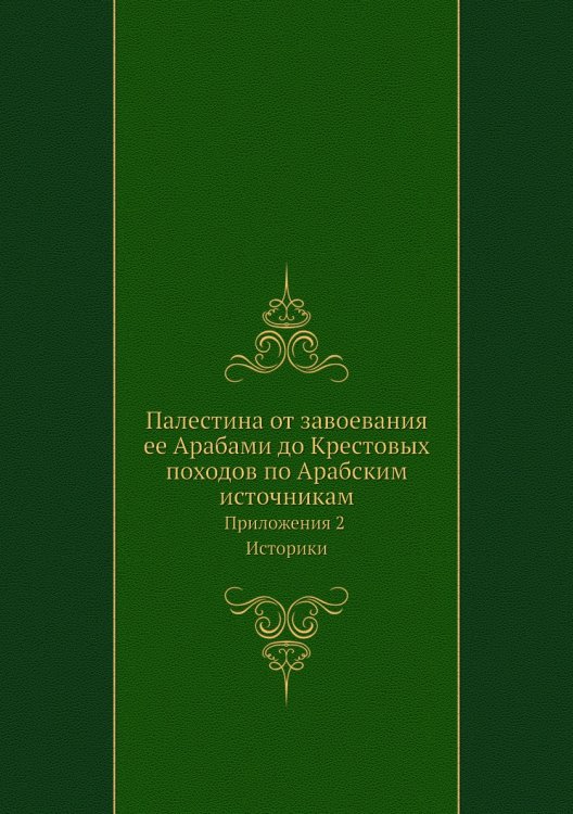 Палестина от завоевания ее Арабами до Крестовых походов по Арабским источникам