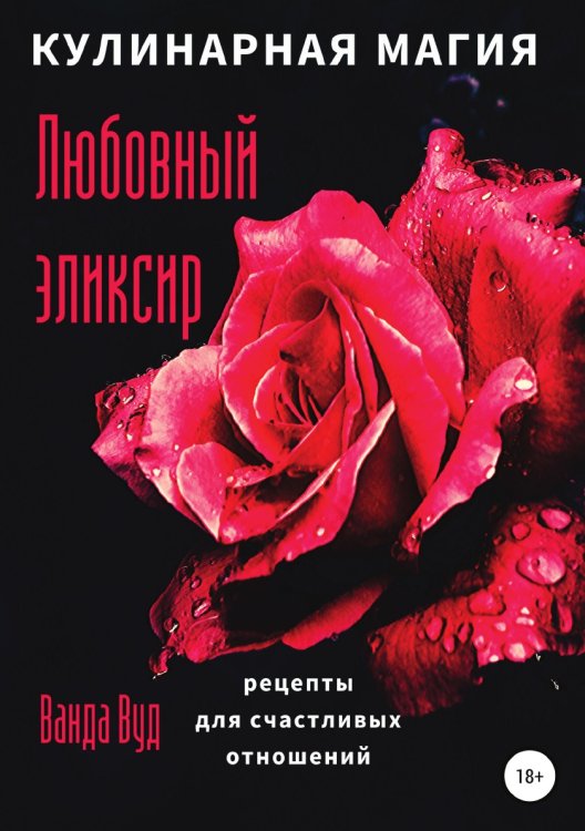 Обложка книги «Кулинарная магия. Любовный эликсир. Рецепты для счастливых отношений» — Ванда Вуд, ISBN 9785532932272