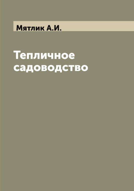 Обложка книги «Тепличное садоводство» — Мятлик А.И., ISBN 9785519984850
