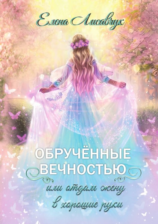 Обложка книги «Обручённые вечностью, или Отдам жену в хорошие руки» — Елена Лисавчук, ISBN 9785521916023