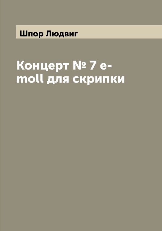 Обложка книги «Концерт № 7 e-moll для скрипки» — Шпор Людвиг, ISBN 9785521315529