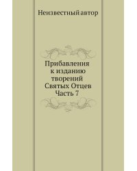 Прибавления к изданию творений Святых Отцев. Часть 7