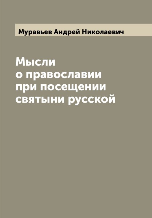 Обложка книги «Мысли о православии при посещении святыни русской» — Муравьев Андрей Николаевич, ISBN 9785519981552