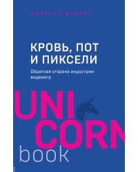 Кровь, пот и пиксели. Обратная сторона индустрии видеоигр. 2-е издание