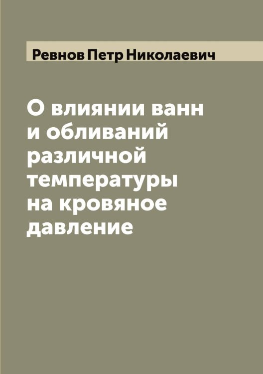 Обложка книги «О влиянии ванн и обливаний различной температуры на кровяное давление» — Ревнов Петр Николаевич, ISBN 9785519804196