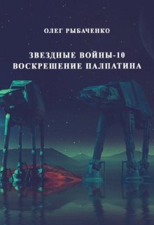 Обложка книги «Звездные войны эпизод-10 Воскрешение Палпатина» — Олег Рыбаченко, ISBN 9785524059727