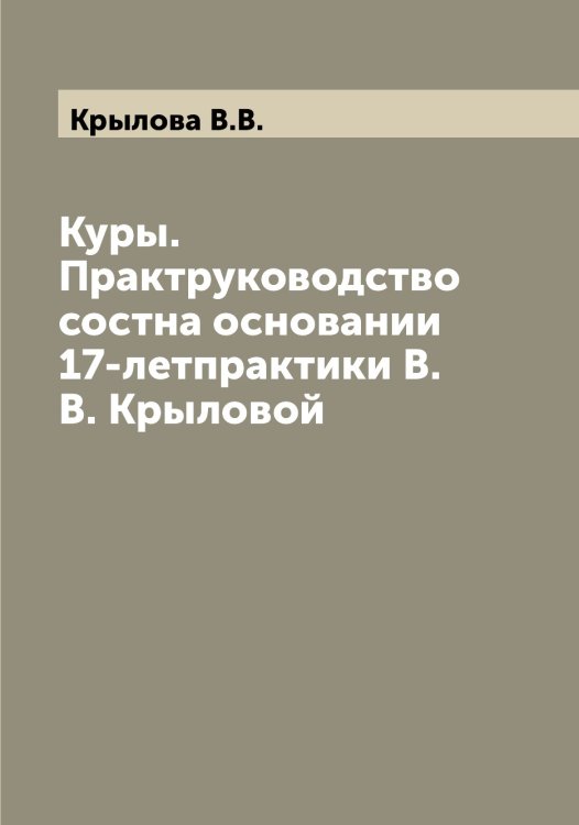 Обложка книги «Куры. Практруководство состна основании 17-летпрактики В.В. Крыловой» — Крылова В.В., ISBN 9785519914574