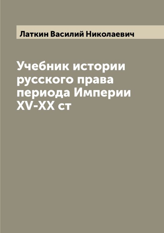 Обложка книги «Учебник истории русского права периода Империи XV-XX ст» — Латкин Василий Николаевич, ISBN 9785519925471