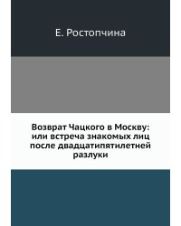 Возврат Чацкого в Москву: или встреча знакомых лиц после двадцатипятилетней разлуки