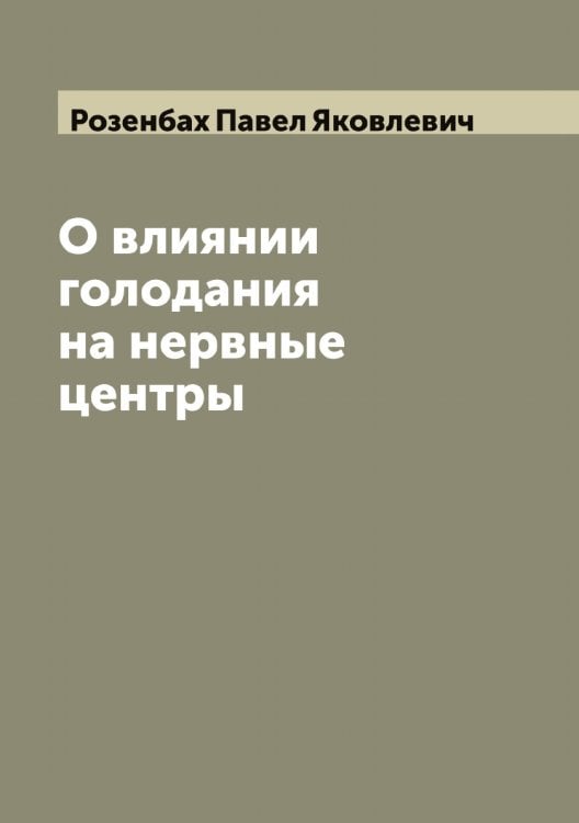 Обложка книги «О влиянии голодания на нервные центры» — Розенбах Павел Яковлевич, ISBN 9785519810432
