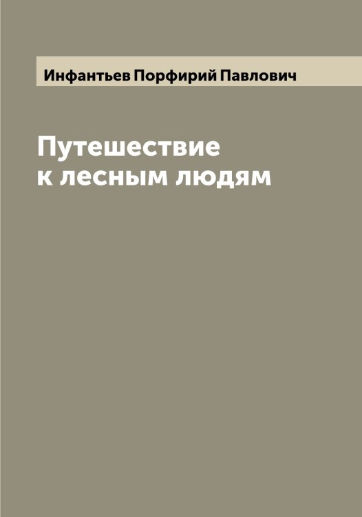 Обложка книги «Путешествие к лесным людям» — Инфантьев Порфирий Павлович, ISBN 9785519871297