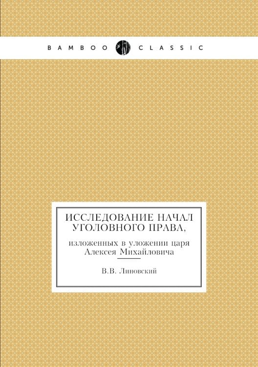 Исследование начал уголовного права, изложенных в уложении царя Алексея Михайловича