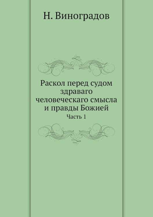 Раскол перед судом здраваго человеческаго смысла и правды Божией