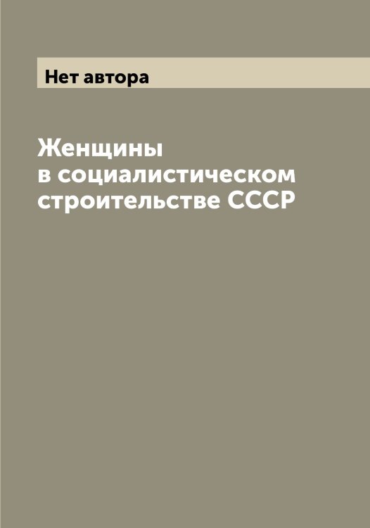 Обложка книги «Женщины в социалистическом строительстве СССР» — Нет автора, ISBN 9785519752312