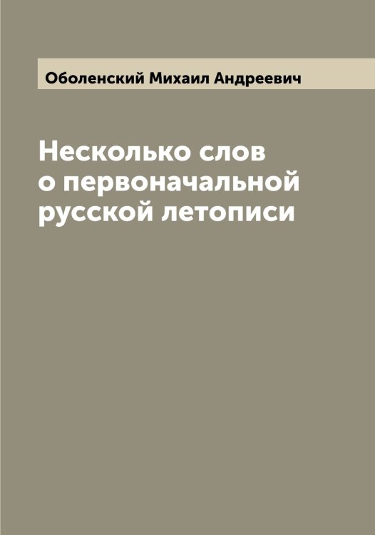 Обложка книги «Несколько слов о первоначальной русской летописи» — Оболенский Михаил Андреевич, ISBN 9785521258215