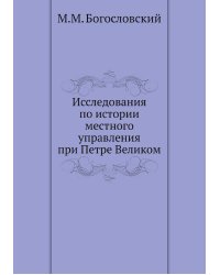 Исследования по истории местного управления при Петре Великом