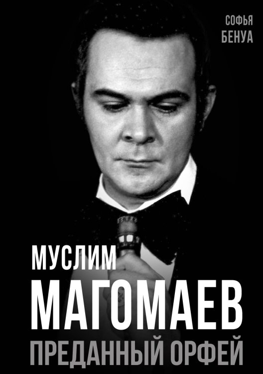 Обложка книги «Муслим Магомаев. Преданный Орфей» — Бенуа С., ISBN 9785907024458