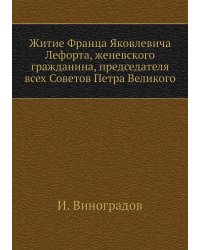 Житие Франца Яковлевича Лефорта, женевского гражданина, председателя всех Советов Петра Великого