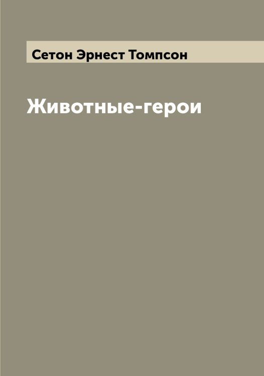 Обложка книги «Животные-герои» — Сетон Эрнест Томпсон, ISBN 9785519733892