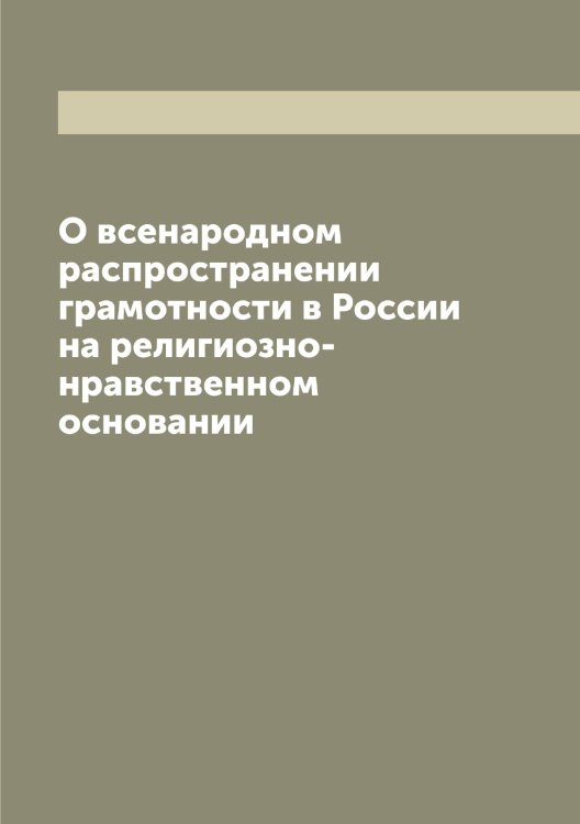 Обложка книги «О всенародном распространении грамотности в России на религиозно-нравственном основании» — Маслов Степан Алексеевич, ISBN 9785519956864