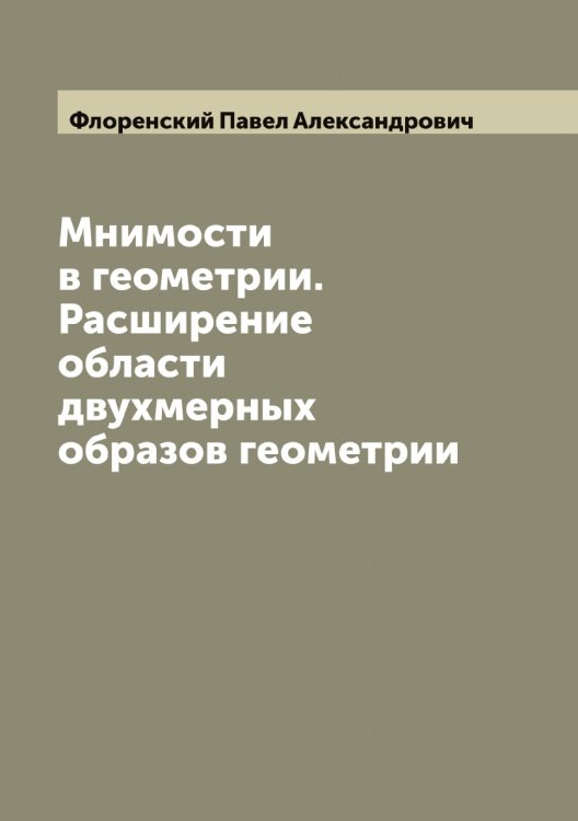Обложка книги «Мнимости в геометрии. Расширение области двухмерных образов геометрии» — Флоренский Павел Александрович, ISBN 9785521284313
