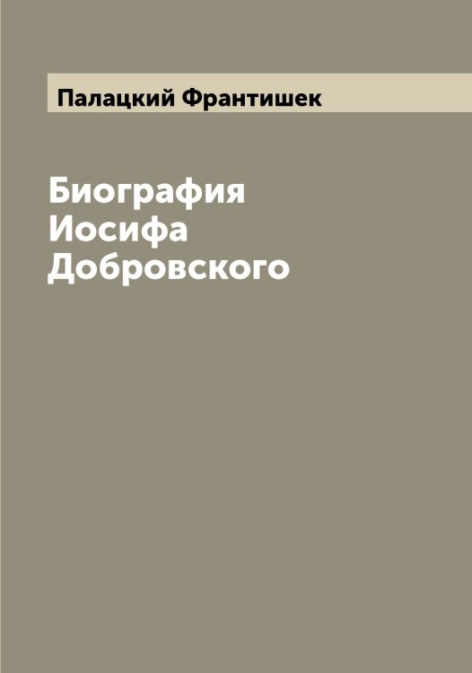 Обложка книги «Биография Иосифа Добровского» — Палацкий Франтишек, ISBN 9785521271214