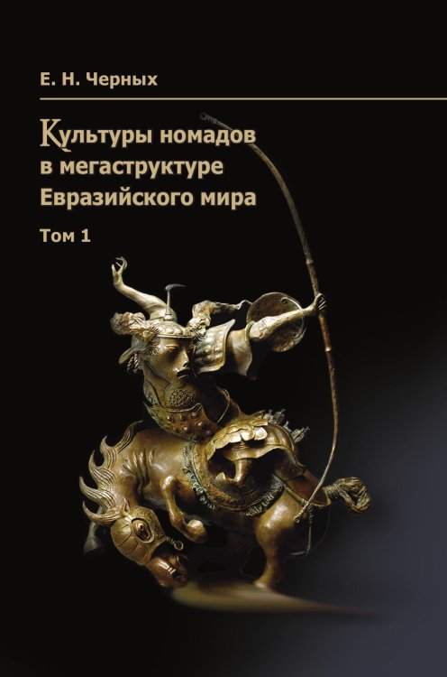 Обложка книги «Культуры номадов в мегаструктуре Евразийского мира. Том 1» — Е. Н. Черных, ISBN 9785955106748