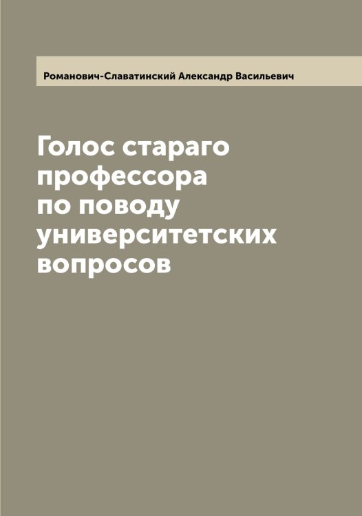 Обложка книги «Голос стараго профессора по поводу университетских вопросов» — Романович-Славатинский Александр Васильевич, ISBN 9785519811385