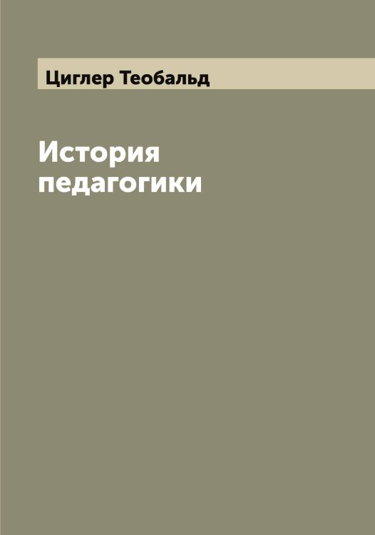 Обложка книги «История педагогики» — Циглер Теобальд, ISBN 9785521295777