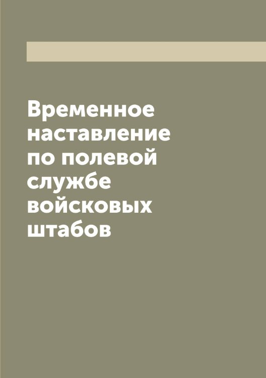 Обложка книги «Временное наставление по полевой службе войсковых штабов» — Нет автора, ISBN 9785519751773