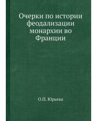 Очерки по истории феодализации монархии во Франции