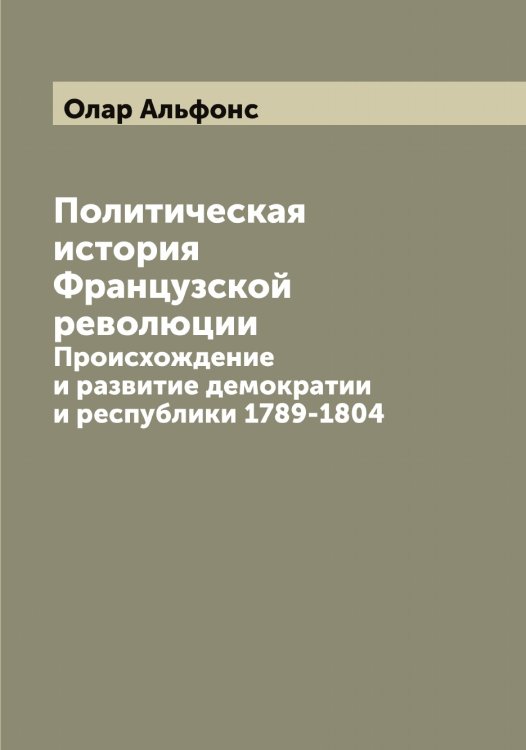 Обложка книги «Политическая история Французской революции» — Олар Альфонс, ISBN 9785521262205