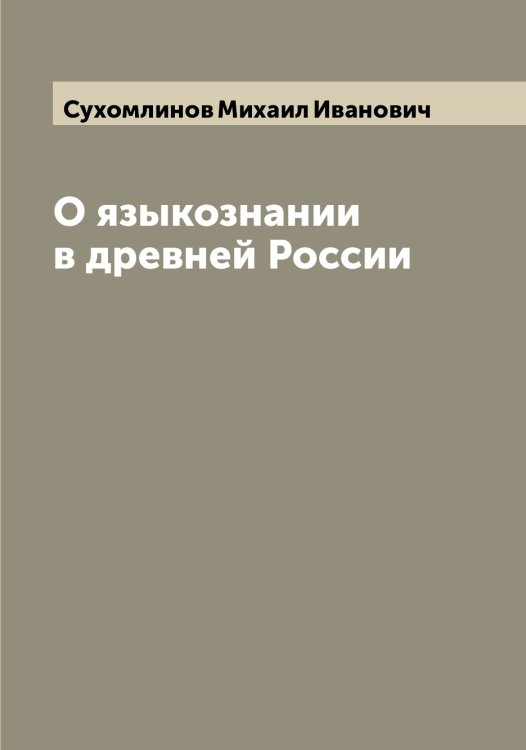 О языкознании в древней России Обложка книги «О языкознании в древней России» — Сухомлинов Михаил Иванович, ISBN 9785519759854