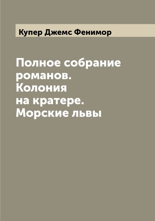 Обложка книги «Полное собрание романов. Колония на кратере. Морские львы» — Купер Джемс Фенимор, ISBN 9785519918084