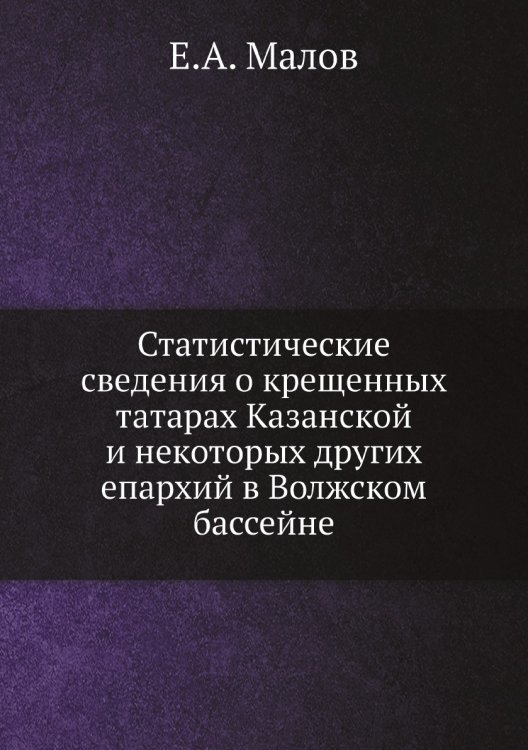 Статистические сведения о крещенных татарах Казанской и некоторых других епархий в Волжском бассейне