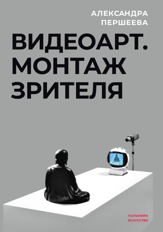 Обложка книги «Видео-арт: Монтаж зрителя» — Александра Першеева, ISBN 9785517020918