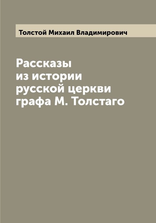Обложка книги «Рассказы из истории русской церкви графа М. Толстаго» — Толстой Михаил Владимирович, ISBN 9785519772433