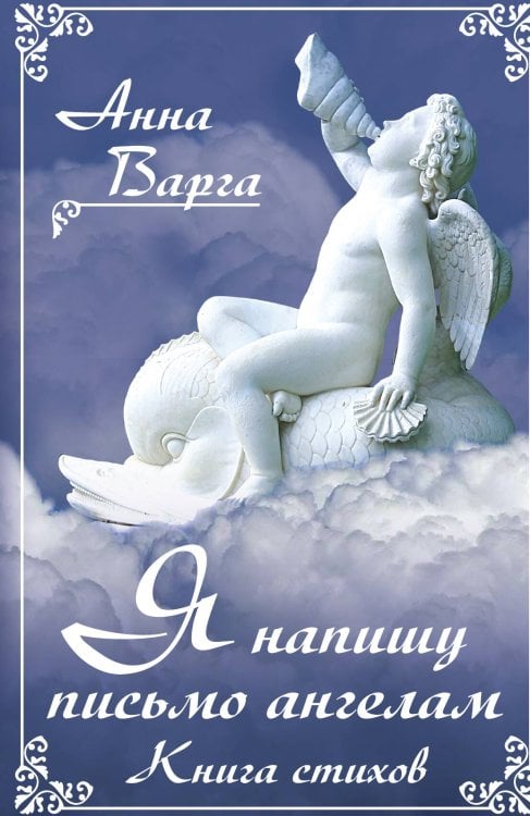 Обложка книги «Я напишу письмо ангелам. Книга стихов» — Варга Анна Александровна, ISBN 9785002691203