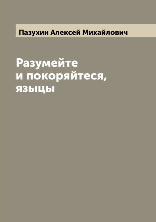 Обложка книги «Разумейте и покоряйтеся, языцы» — Пазухин Алексей Михайлович, ISBN 9785521271054