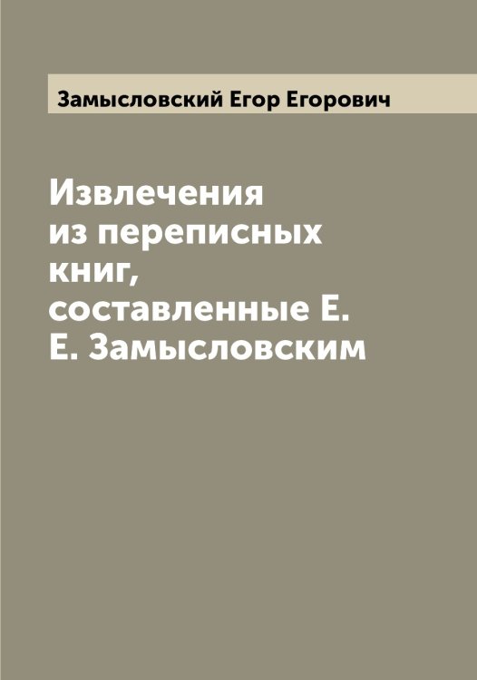 Обложка книги «Извлечения из переписных книг, составленные Е.Е. Замысловским» — Замысловский Егор Егорович, ISBN 9785519856355