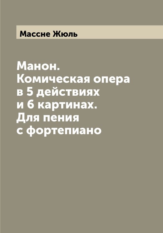 Обложка книги «Манон. Комическая опера в 5 действиях и 6 картинах. Для пения с фортепиано» — Массне Жюль, ISBN 9785519957120
