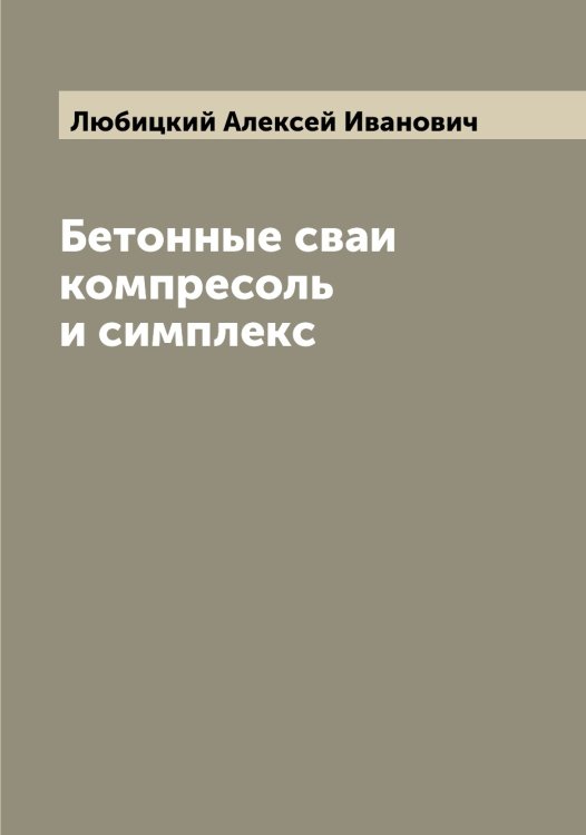 Обложка книги «Бетонные сваи компресоль и симплекс» — Любицкий Алексей Иванович, ISBN 9785519943451