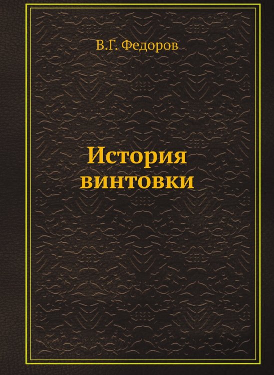Обложка книги «История винтовки» — В.Г. Федоров, ISBN 9785458305822